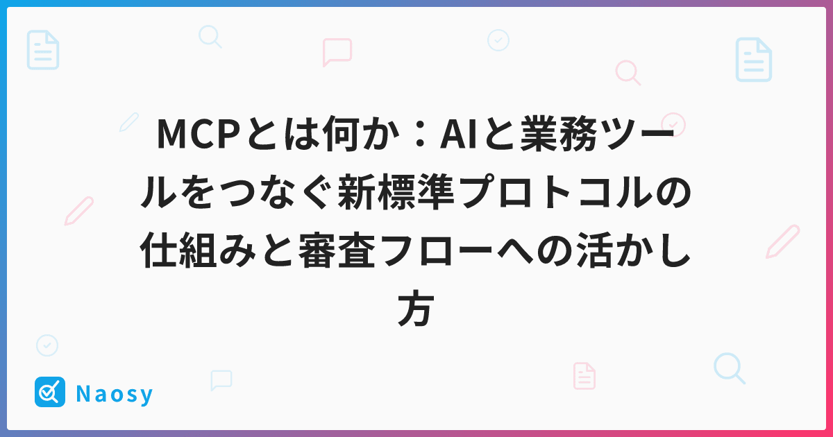 MCPとは何か:AIと業務ツールをつなぐ新標準プロトコルの仕組みと審査フローへの活かし方