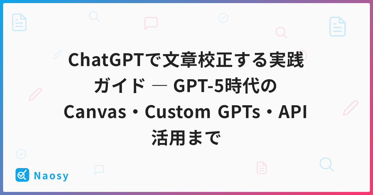 ChatGPTで文章校正する実践ガイド ― GPT-5時代のCanvas・Custom GPTs・API活用まで