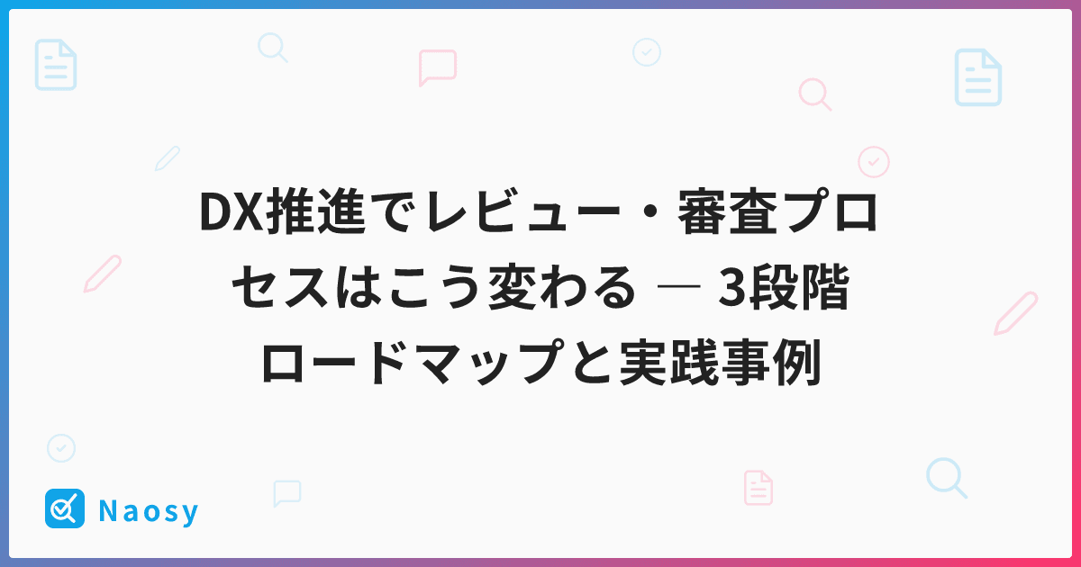DX推進でレビュー・審査プロセスはこう変わる ― 3段階ロードマップと実践事例