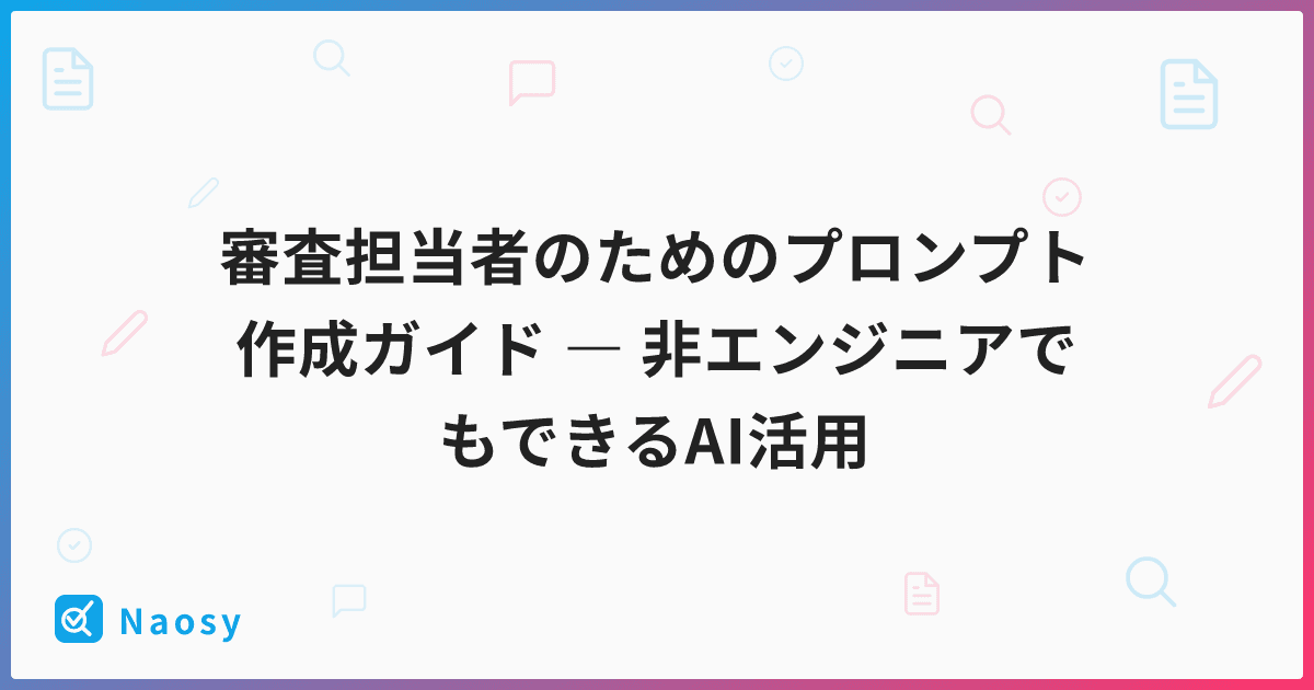 審査担当者のためのプロンプト作成ガイド ― 非エンジニアでもできるAI活用
