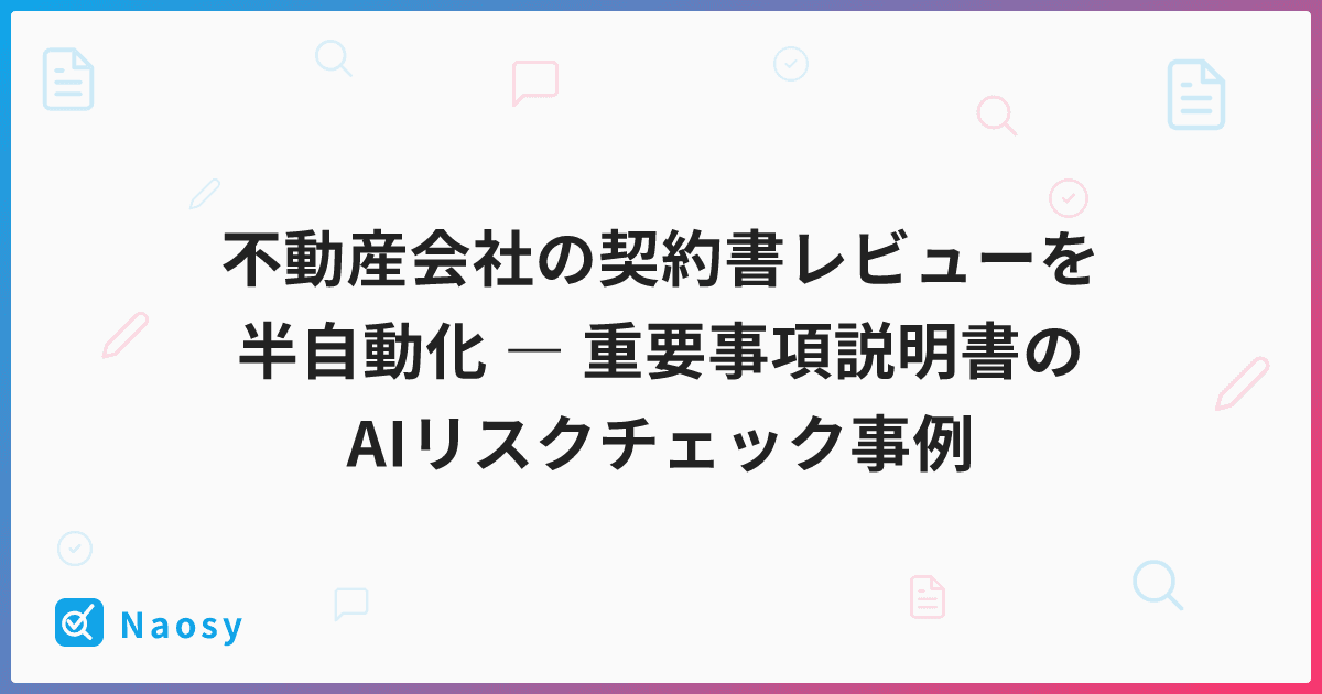 不動産会社の契約書レビューを半自動化 ― 重要事項説明書のAIリスクチェック事例
